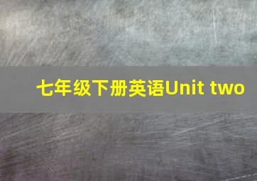 七年级下册英语Unit two